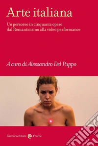 Arte italiana. Un percorso in cinquanta opere dal Romanticismo alla video performance