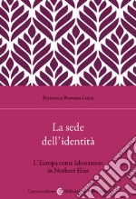 La sede dell'identità. L'Europa come laboratorio in Norbert Elias libro