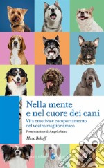 Nella mente e nel cuore dei cani. Vita emotiva e comportamento del vostro miglior amico libro