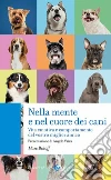 Nella mente e nel cuore dei cani. Vita emotiva e comportamento del vostro miglior amico libro