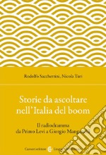 Storie da ascoltare nell'Italia del boom. Il radiodramma da Primo Levi a Giorgio Manganelli libro