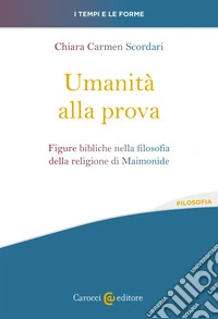 Umanità alla prova. Figure bibliche nella filosofia della religione di Maimonide libro
