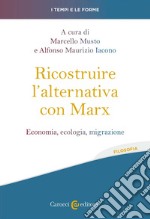 Ricostruire l'alternativa con Marx. Economia, ecologia, migrazione libro