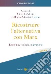 Ricostruire l'alternativa con Marx. Economia, ecologia, migrazione libro