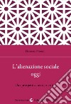 L'alienazione sociale oggi. Una prospettiva teorico-critica libro