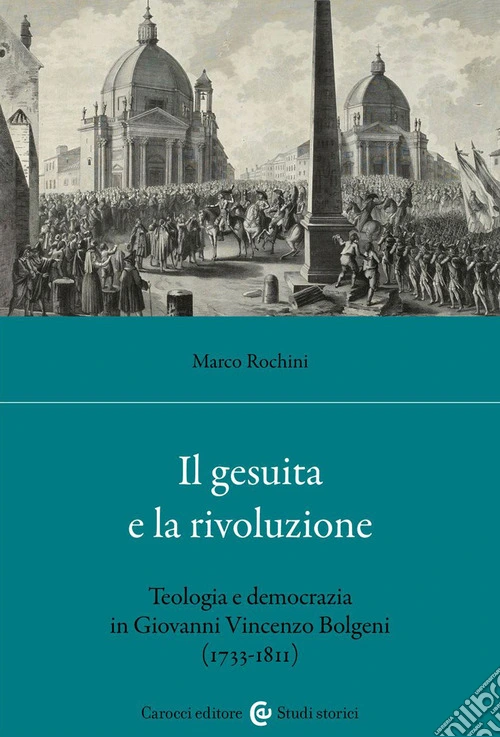 Il gesuita e la rivoluzione. Teologia e democrazia in Giovanni Vincenzo Bolgeni (1733-1811)