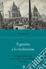 Il gesuita e la rivoluzione. Teologia e democrazia in Giovanni Vincenzo Bolgeni (1733-1811)