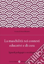 La maschilità nei contesti educativi e di cura. Sguardi pedagogici e sociologici libro