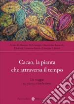 Cacao, la pianta che attraversa il tempo. Un viaggio tra ricerca e inclusione libro