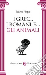 I greci, i romani e... Gli animali libro