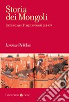 Storia dei mongoli. Dalle steppe all'Impero (secoli XIII-XV) libro di Pubblici Lorenzo