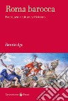 Roma barocca. Potere, arte e cultura nel Seicento libro di Ago Renata