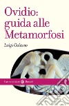 Ovidio: guida alle Metamorfosi libro di Galasso Luigi