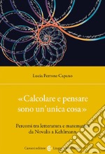 «Calcolare e pensare sono un'unica cosa». Percorsi tra letteratura e matematica da Novalis a Kehlmann