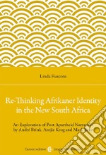 Re-Thinking Afrikaner Identity in the New South Africa. An Exploration of Post-Apartheid Narratives by André Brink, Antjie Krog and Mark Behr