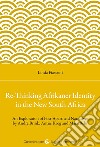 Re-Thinking Afrikaner Identity in the New South Africa. An Exploration of Post-Apartheid Narratives by André Brink, Antjie Krog and Mark Behr libro