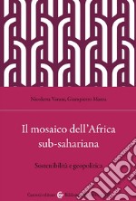 Il mosaico dell'Africa sub-sahariana. Sostenibilità e geopolitica libro