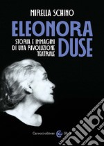 Eleonora Duse. Storia e immagini di una rivoluzione teatrale libro