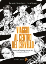 Viaggio al centro del cervello. Esplorare la mente con parole, immagini, fumetti