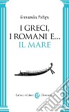 I greci, i romani e... Il mare libro di Puliga Donatella