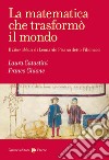 La matematica che trasformò il mondo. Il Liber abbaci di Leonardo Pisano detto Fibonacci libro