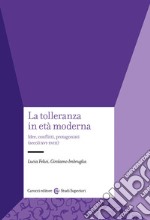 La tolleranza in età moderna. Idee, conflitti, protagonisti (secoli XVI-XVIII) libro