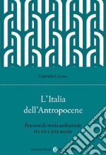 L'Italia dell'Antropocene. Percorsi di storia ambientale tra XX e XXI secolo libro