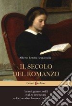 Il secolo del romanzo. Amori, guerre, soldi e altre invenzioni nella narrativa francese dell'Ottocento libro