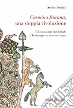 Carmina Burana, una doppia rivoluzione. L'invenzione medievale e la riscoperta novecentesca libro