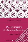 Processi cognitivi ed educazione linguistica. Una guida essenziale libro