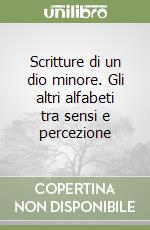 Scritture di un dio minore. Gli altri alfabeti tra sensi e percezione