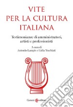 Vite per la cultura italiana. Testimonianze di amministratori, artisti e professionisti