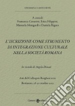 L'iscrizione come strumento di integrazione culturale nella società romana. In ricordo di Angela Donati. Atti del Colloquio Borghesi 2021 (Bertinoro, 28-30 ottobre 2021) libro