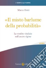 «Il misto barlume della probabilità». Le rendite vitalizie nell'ancien régime libro