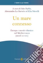 Un mare connesso. Europa e mondo islamico nel Mediterraneo (secoli XV-XIX) libro