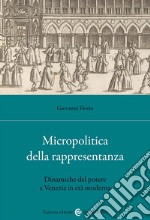 Micropolitica della rappresentanza. Dinamiche del potere a Venezia in età moderna libro