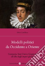 Modelli politici da Occidente a Oriente. Germania, Stati Uniti e Giappone all'alba degli imperi globali libro