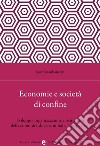 Economia e società di confine. Sviluppo, organizzazione e istituzioni della comunità slovena in Italia (1954-2020) libro