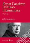 Ernst Cassirer, l'ultimo illuminista. 1874-1945 libro