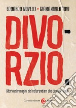 Divorzio. Storia e immagini del referendum che cambiò l'Italia libro