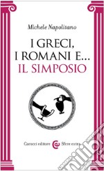 I greci, i romani e... Il simposio libro