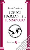 I greci, i romani e... Il simposio libro di Napolitano Michele