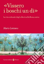 «Vissero i boschi un dì». La vita culturale degli alberi nella Roma antica libro