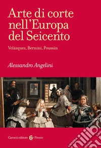 Arte di corte nell'Europa del Seicento. Velázquez, Bernini, Poussin