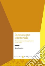 Innovazione territoriale. Metodi, tecniche di progettazione, casi di studio