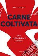 Carne coltivata. Etica dell'agricoltura cellulare libro