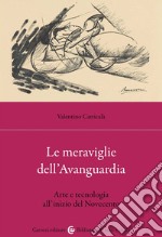 Le meraviglie dell'avanguardia. Arte e tecnologia all'inizio del Novecento libro