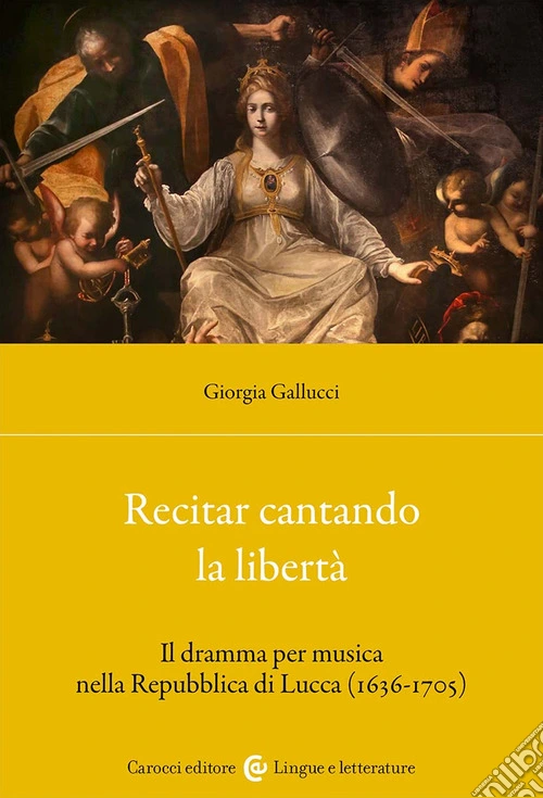 Recitar cantando la libert�. Il dramma per musica nella Repubblica di Lucca (1636-1705)
