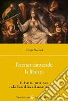 Recitar cantando la libertà. Il dramma per musica nella Repubblica di Lucca (1636-1705) libro
