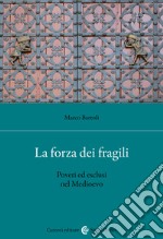 La forza dei fragili. Poveri ed esclusi nel Medioevo libro